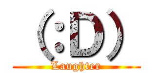（：Ｄ） (Laughter)