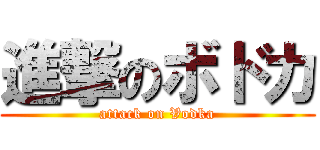 進撃のボドカ (attack on Vodka)