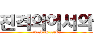 진격의어서와 (attack on asuwa)