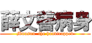 薛文善病身 (Munsun  the handicapped)