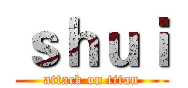 ｓｈｕｉ (attack on titan)