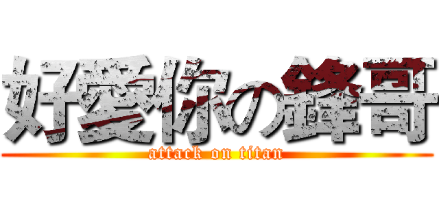 好愛你の鋒哥 (attack on titan)
