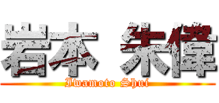 岩本 朱偉 (Iwamoto Shui)