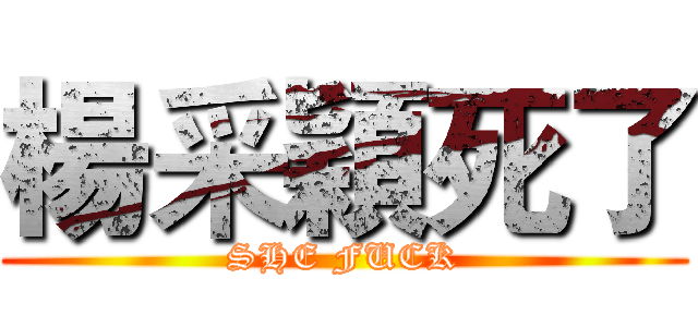 楊采穎死了 (SHE FUCK)