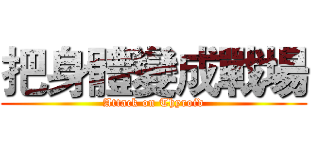 把身體變成戰場 (Attack on Thyroid)