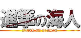 進撃の海人 (attack on seaman)