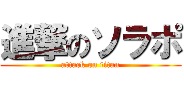 進撃のソラポ (attack on titan)