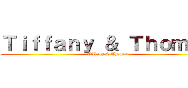 Ｔｉｆｆａｎｙ ＆ Ｔｈｏｍａｓ (Tiffany & Thomas)