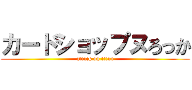 カードショップヌろっか (attack on titan)
