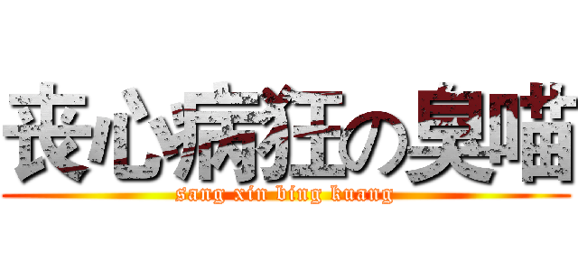 丧心病狂の臭喵 (sang xin bing kuang)