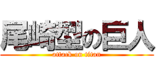 尾崎型の巨人 (attack on titan)