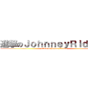 進撃のＪｏｈｎｎｅｙＲｉｄｄｅｎ (attack on JohnneyRidden)