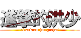 進撃的洪少 (attack on hong shai)