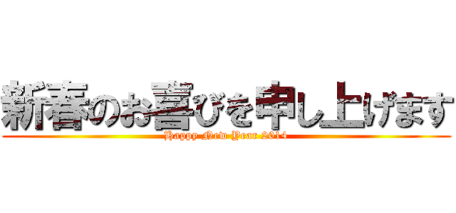 新春のお喜びを申し上げます (Happy New Year 2014)