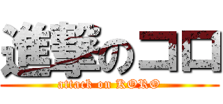 進撃のコロ (attack on KORO)