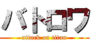 バトロワ (attack on titan)