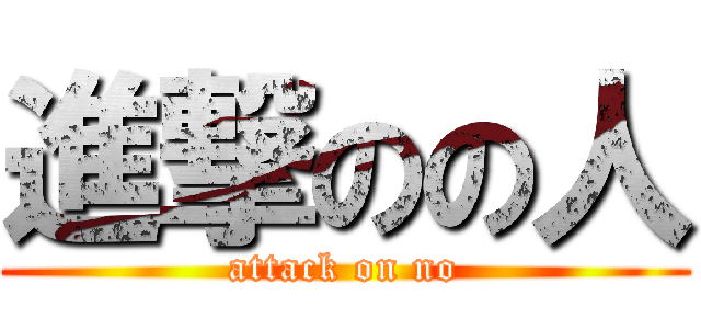 進撃のの人 (attack on no)
