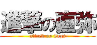 進撃の直弥 (attack on bags)