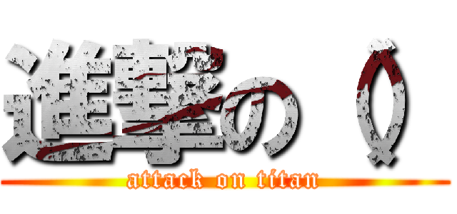 進撃の（） (attack on titan)