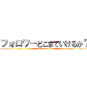 フォロワーどこまでいけるか？ (Twitter follow)