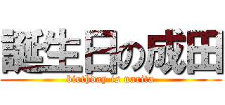 誕生日の成田 (birthday is narita)