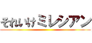 それいけミレシアン ()