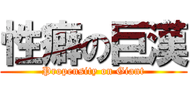 性癖の巨漢 (Propensity on Giant)