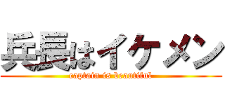 兵長はイケメン (captain is beautiful)