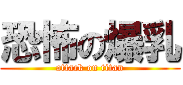 恐怖の爆乳 (attack on titan)