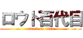 ロウト百代目 (attack on titan)