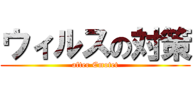 ウィルスの対策 (after Emotet)