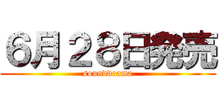 ６月２８日発売 (sounddrama)