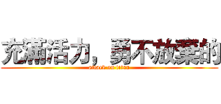 充滿活力，勇不放棄的 (attack on titan)
