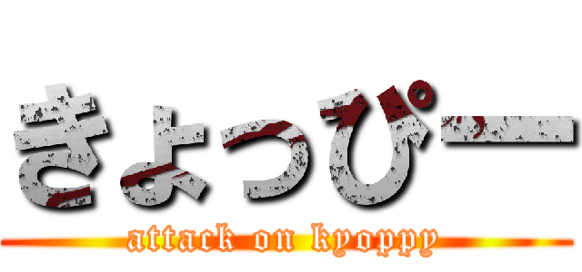 きょっぴー (attack on kyoppy)