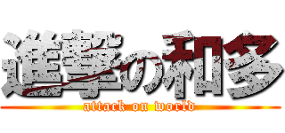 進撃の和多 (attack on world)