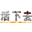 活 下 去 ()