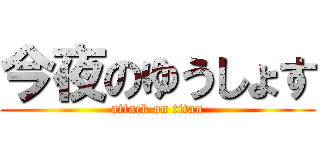今夜のゆうしょす (attack on titan)