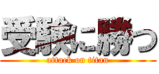 受験に勝つ (attack on titan)