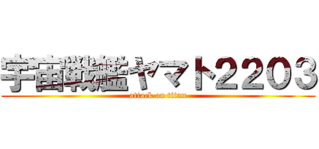 宇宙戦艦ヤマト２２０３ (attack on titan)