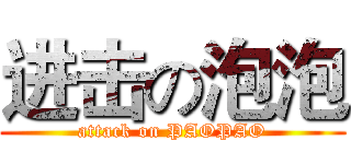 进击の泡泡 (attack on PAOPAO)