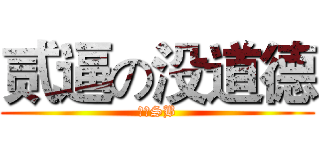 贰逼の没道德 (我是SB)