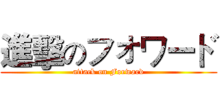 進擊のフォワード (attack on Forward)