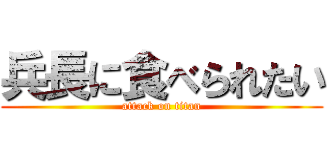 兵長に食べられたい (attack on titan)