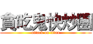 貪吃鬼快炒團 (attack on titan)