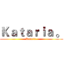 Ｋａｔａｒｉａ 。 (Kataria.)