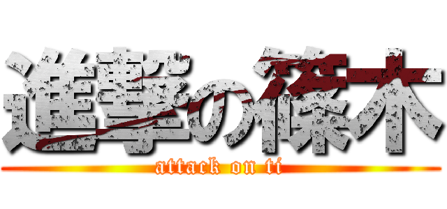 進撃の篠木 (attack on ti)