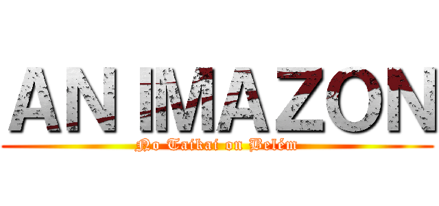 ＡＮＩＭＡＺＯＮ (No Taikai on Belém)