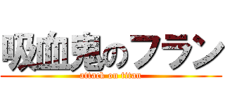 吸血鬼のフラン (attack on titan)