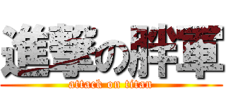 進撃の胖軍 (attack on titan)