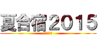 夏合宿２０１５ (秋に向けて)